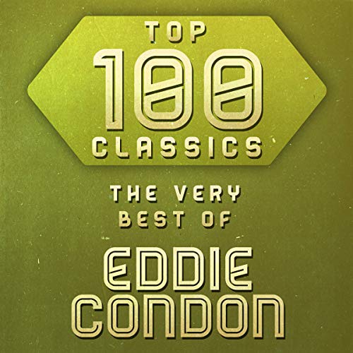 Top 100 Classics - The Very Best of Eddie Condon