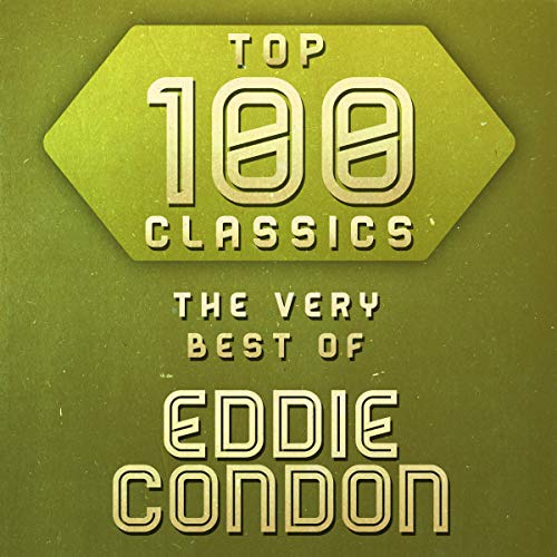 Top 100 Classics - The Very Best of Eddie Condon