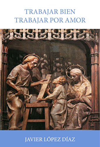 Trabajar bien, trabajar por amor: Sobre la santificación del trabajo en las enseñanzas de san Josemaría Escrivá de Balaguer