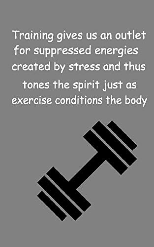 Training gives us an outlet for suppressed energies created by stress and thus tones the spirit just as exercise conditions the body