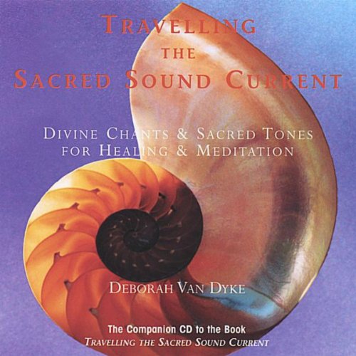 Travelling the Sacred Sound Current: Divine Chants & Sacred Tones for Healing & Meditation