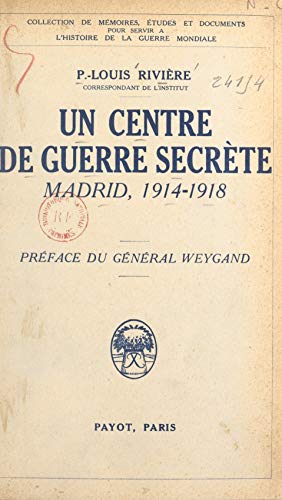 Un centre de guerre secrète: Madrid, 1914-1918. La guerre politique, l'œuvre de propagande, l'entreprise d'espionnage, l'offensive économique, le service S (French Edition)