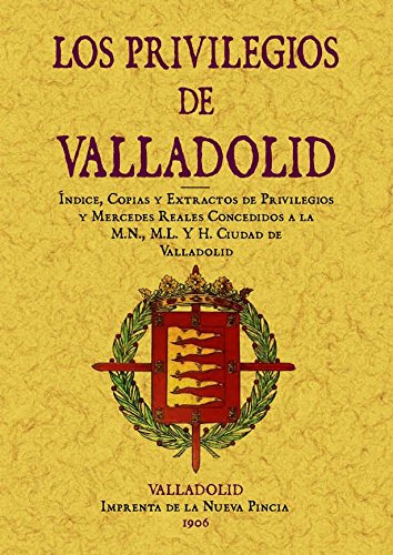 Valladolid. Indice, Copias y Extractos de Privilegios y Mercedes Reales Concedidos a La M.N., M.L. y H. Ciudad.