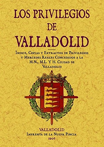 Valladolid. Indice, Copias y Extractos de Privilegios y Mercedes Reales Concedidos a La M.N., M.L. y H. Ciudad.