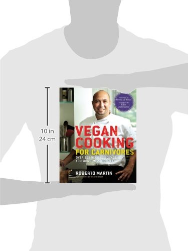 Vegan Cooking for Carnivores: Over 125 Recipes so Tasty you Won't Miss the Meat