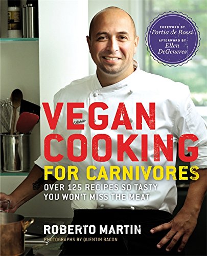Vegan Cooking for Carnivores: Over 125 Recipes so Tasty you Won't Miss the Meat
