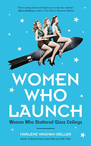 Women Who Launch: The Women Who Shattered Glass Ceilings (Strong Women, Women Biographies, From the bestselling author of Women of Means)