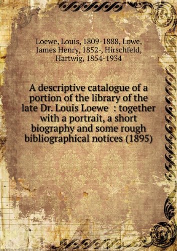 A descriptive catalogue of a portion of the library of the late Dr. Louis Loewe : together with a portrait, a short biography and some rough bibliographical notices (1895)