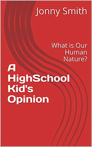A HighSchool Kid's Opinion: What is Our Human Nature? (English Edition)