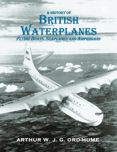 A History of British Waterplanes: Flying Boats, Seaplanes and Amphibians