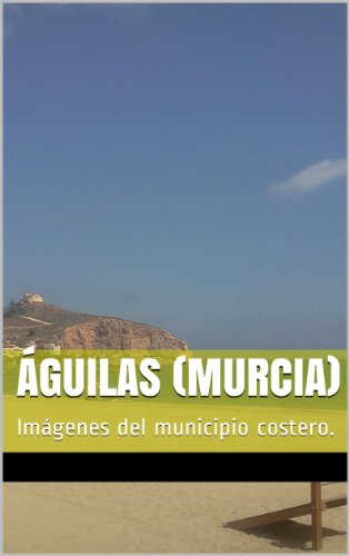 Águilas (Murcia): Imágenes del municipio costero.