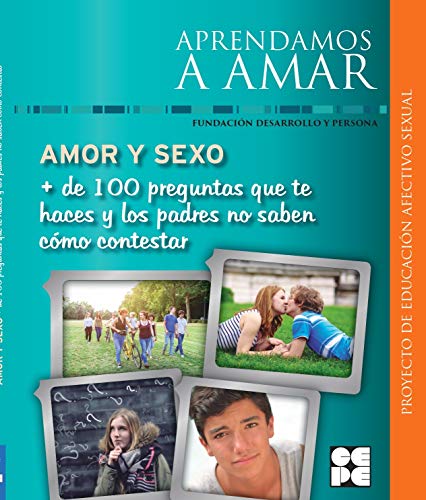 Amor y Sexo. Más de 100 preguntas que te haces y los padres no saben cómo contestar: 4 (Aprendamos a amar)