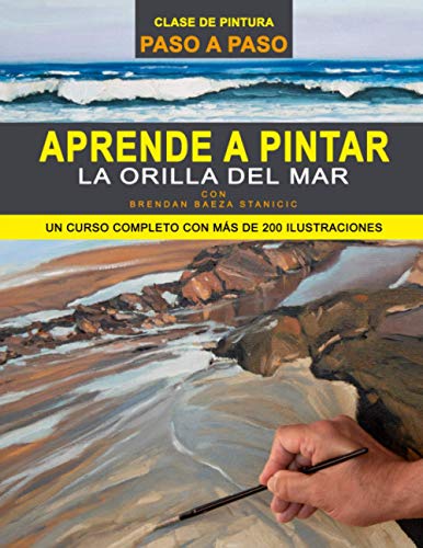 APRENDE A PINTAR LA ORILLA DEL MAR: UN CURSO COMPLETO DE PINTURA CON MÁS DE 200 ILUSTRACIONES (CLASE DE PINTURA PASO A PASO)