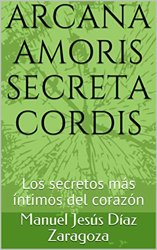 ARCANA AMORIS SECRETA CORDIS: Los secretos más íntimos del corazón (Antología Poética nº 1)