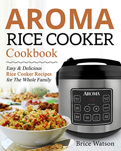 Aroma Rice Cooker Cookbook: Easy and Delicious Rice Cooker Recipes for the Whole Family (English Edition)