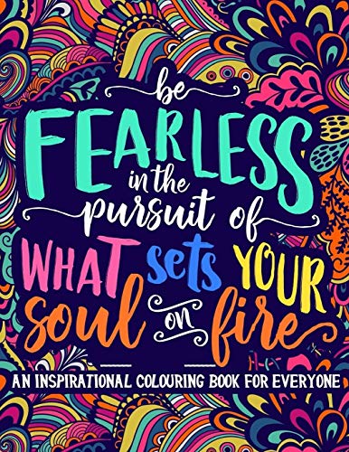 Be Fearless In The Pursuit Of What Sets Your Soul On Fire An Inspirational Colouring Book For Everyone