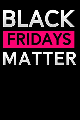 Black Fridays matter: Lined Notebook / Diary / Journal To Write In 6"x9" for women & girls in Black Friday deals & offers shopping