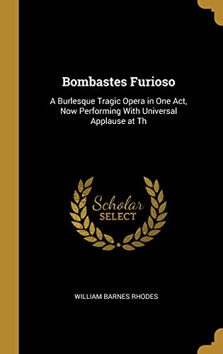 Bombastes Furioso: A Burlesque Tragic Opera in One Act, Now Performing With Universal Applause at Th