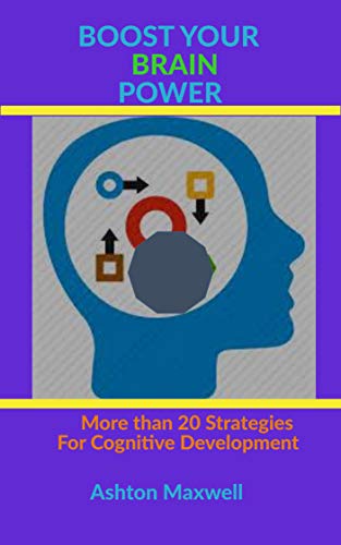 BOOST YOUR BRAIN POWER: More than 20 Strategies for Cognitive Development (Relationship and Self Development Books Book 8) (English Edition)