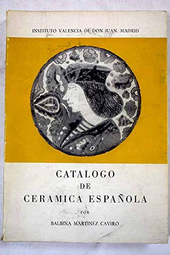 Catálogo de Cerámica española: Paterna, Aragón, Cataluña, Cuerda seca, Talavera de la Reina, Alcora. Manises