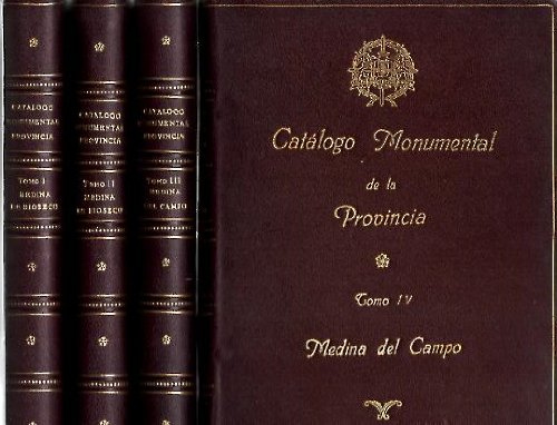 CATALOGO MONUMENTAL DE LA PROVINCIA DE VALLADOLID. I Y II. MEDINA DE RIOSECO. III Y IV. MEDINA DEL CAMPO.
