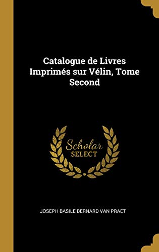 Catalogue de Livres Imprimés sur Vélin, Tome Second