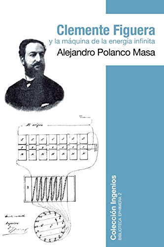 Clemente Figuera y la máquina de la energía infinita: Volume 2 (Biblioteca Ephimera)