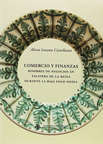 Comercio y finanzas: Hombres de negocios en Talavera de la Reina durante la baja Edad Media: 126 (EDICIONES INSTITUCIONALES)