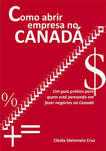 Como abrir empresa no Canadá: Um guia prático para quem está pensando em fazer negócios no Canadá (Portuguese Edition)