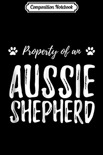 Composition Notebook: Australian Shepherd Property Funny Aussie Dog Mom Gift Journal/Notebook Blank Lined Ruled 6x9 100 Pages