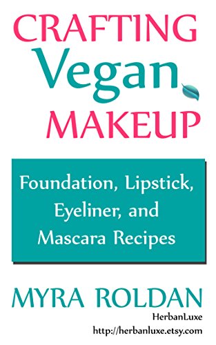 Crafting Vegan Makeup: Foundation, Lipstick, Eyeliner and Mascara Recipes (English Edition)