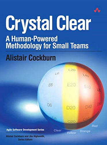 Crystal Clear: A Human-Powered Methodology for Small Teams: A Human-Powered Methodology for Small Teams (Agile Software Development Series)