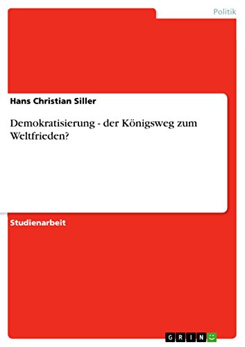 Demokratisierung - der Königsweg zum Weltfrieden? (German Edition)