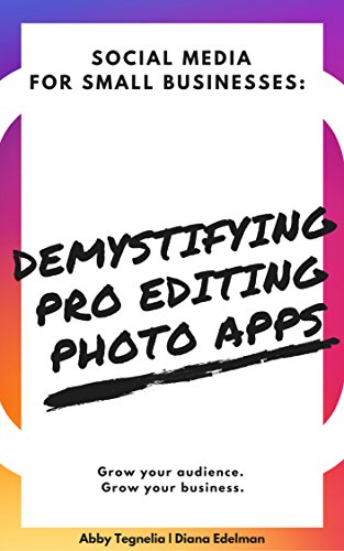 Demystifying Pro Photo Editing Apps: Learn the Essentials in Snapseed and Perfect 365 (Social Media for Small Businesses Book 2) (English Edition)