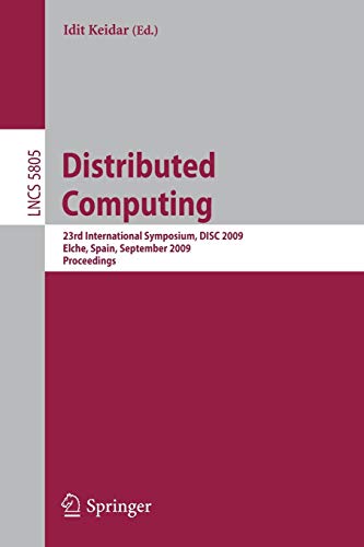 Distributed Computing: 23rd International Symposium, DISC 2009, Elche, Spain, September 23-25, 2009, Proceedings (Lecture Notes in Computer Science / ... Computer Science and General Issues): 5805