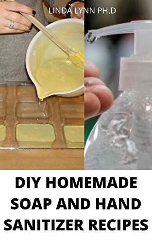 DIY HOMEMADE SOAP AND HAND SANITIZER RECIPES: Natural Homemade Soap And Hand Sanitizer making book with Step by Step Guidance for Cold Process (English Edition)