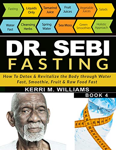 DR SEBI FASTING: How to Detox & Revitalize the Body through Water Fast, Smoothie, Fruit & Raw Food Fast | With Meal Plans & Daily Fasting Guide (Dr Sebi Books Book 4) (English Edition)