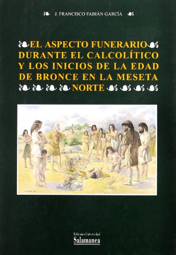 El aspecto funerario durante el Calcolítico y los inicios de la Edad de Bronce en la Meseta Norte (Estudios históricos y geográficos)