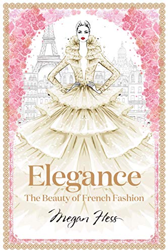 Elegance. The Masters Of French Fashion (Megan Hess: The Masters of Fashion)