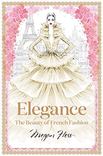 Elegance. The Masters Of French Fashion (Megan Hess: The Masters of Fashion)