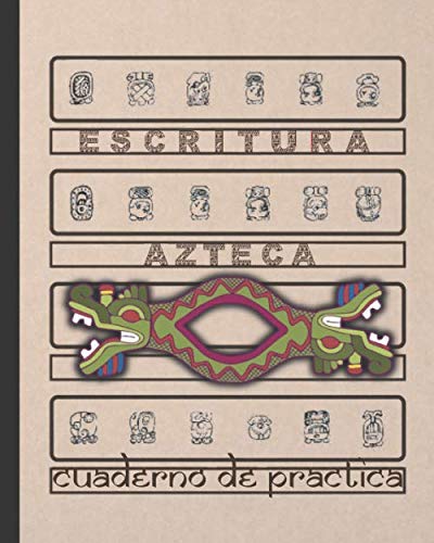 ESCRITURA AZTECA: CUADERNO PARA LA PRÁCTICA DE LA CALIGRAFÍA Y SIGNOS DE LA ANTIGUA CIVILIZACIÓN MEXICA | Estudiantes principiantes o avanzados de lenguas Uto-aztecas o Náhualt