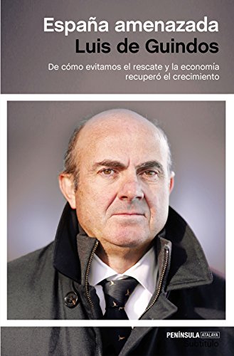 España amenazada: De cómo evitamos el rescate y la economía recuperó el crecimiento (ATALAYA)