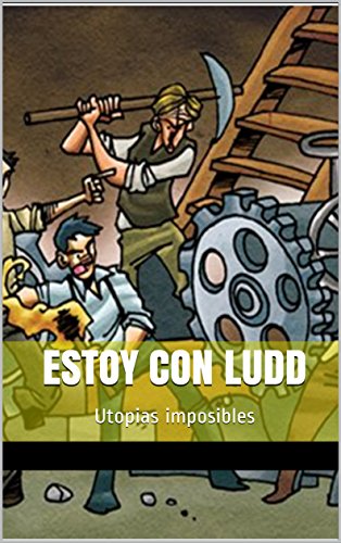 Estoy con Ludd: Utopias imposibles