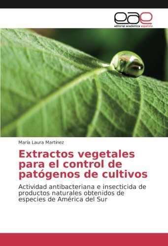 Extractos vegetales para el control de patógenos de cultivos: Actividad antibacteriana e insecticida de productos naturales obtenidos de especies de América del Sur