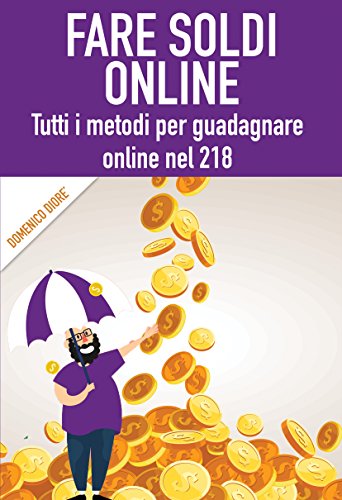 Fare soldi online: tutti i metodi per guadagnare online nel 2018 (Italian Edition)