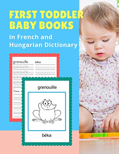 First Toddler Baby Books in French and Hungarian Dictionary: Basic animals vocabulary builder learning word cards bilingual Français Hongrois ... picture paperback for childrens age 2 5.