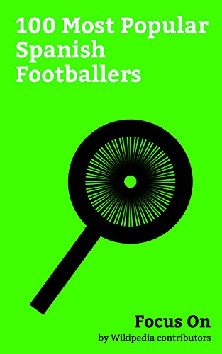 Focus On: 100 Most Popular Spanish Footballers: Gerard Piqué, Sergio Ramos, Fernando Torres, Diego Costa, Marcos Alonso Mendoza, Cesc Fàbregas, Andrés ... David de Gea, etc. (English Edition)