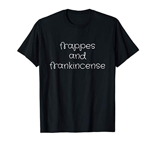 Frappes and Frankincense Frapes E Incienso Camiseta