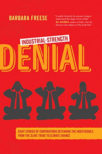 Freese, B: Industrial-Strength Denial: Eight Stories of Corporations Defending the Indefensible, from the Slave Trade to Climate Change