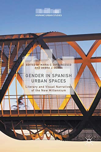 Gender in Spanish Urban Spaces: Literary and Visual Narratives of the New Millennium (Hispanic Urban Studies)